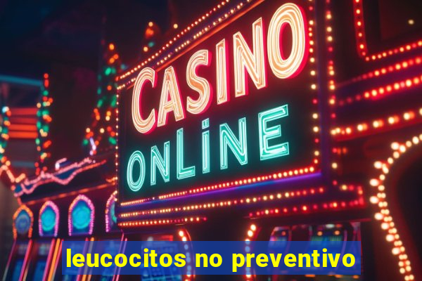 leucocitos no preventivo